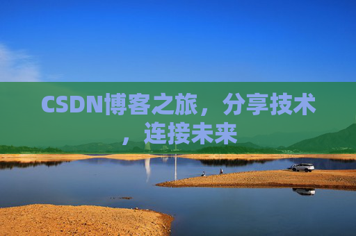 CSDN博客之旅,分享技术,连接未来